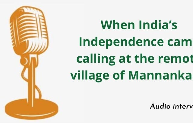 Audio: When India’s Independence came calling at the remote village of Mannankadu